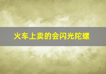 火车上卖的会闪光陀螺