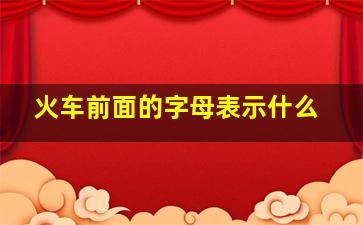 火车前面的字母表示什么