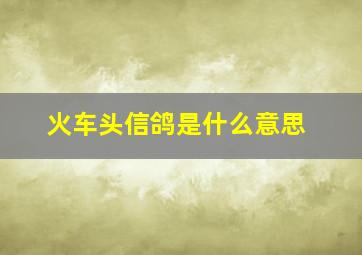 火车头信鸽是什么意思