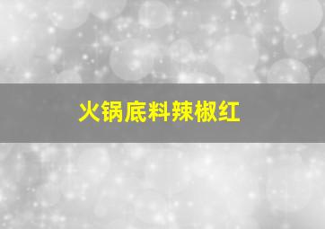 火锅底料辣椒红