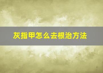 灰指甲怎么去根治方法