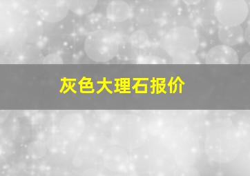 灰色大理石报价