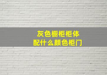 灰色橱柜柜体配什么颜色柜门