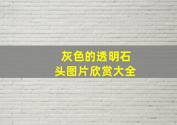 灰色的透明石头图片欣赏大全