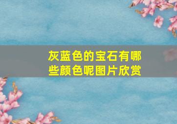 灰蓝色的宝石有哪些颜色呢图片欣赏