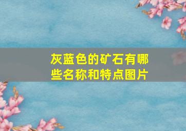 灰蓝色的矿石有哪些名称和特点图片