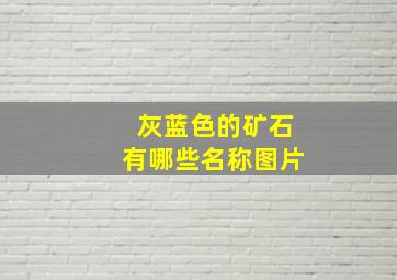 灰蓝色的矿石有哪些名称图片