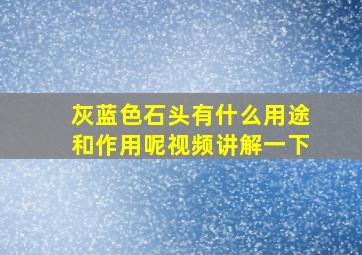 灰蓝色石头有什么用途和作用呢视频讲解一下