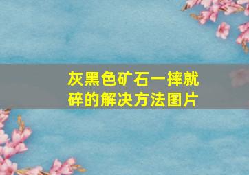 灰黑色矿石一摔就碎的解决方法图片