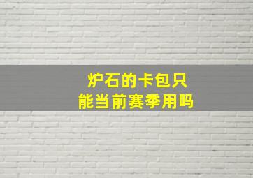 炉石的卡包只能当前赛季用吗