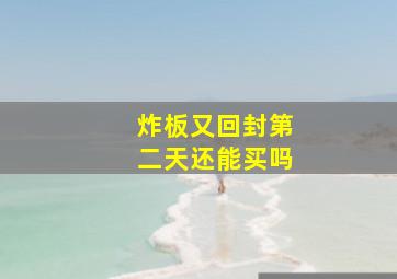 炸板又回封第二天还能买吗