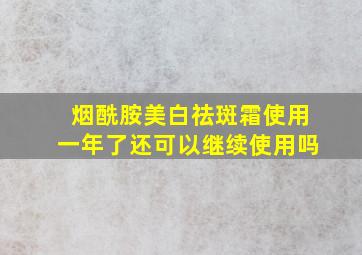 烟酰胺美白祛斑霜使用一年了还可以继续使用吗