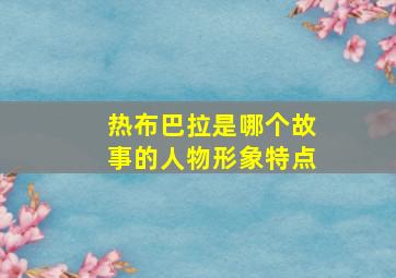 热布巴拉是哪个故事的人物形象特点