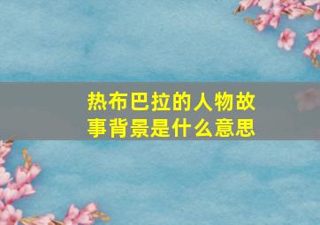 热布巴拉的人物故事背景是什么意思