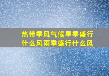 热带季风气候旱季盛行什么风雨季盛行什么风