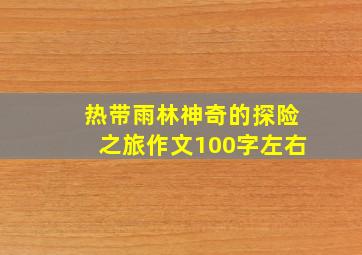 热带雨林神奇的探险之旅作文100字左右