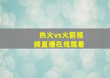 热火vs火箭视频直播在线观看