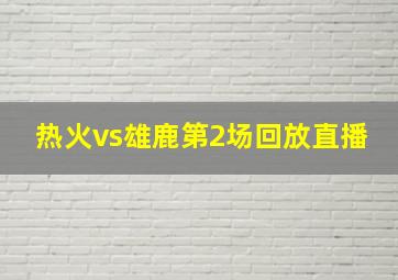 热火vs雄鹿第2场回放直播