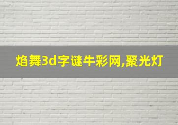 焰舞3d字谜牛彩网,聚光灯