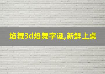 焰舞3d焰舞字谜,新鲜上桌