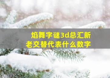 焰舞字谜3d总汇新老交替代表什么数字