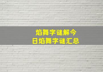 焰舞字谜解今日焰舞字谜汇总