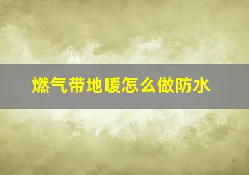 燃气带地暖怎么做防水