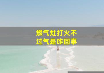 燃气灶打火不过气是咋回事