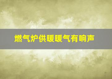 燃气炉供暖暖气有响声