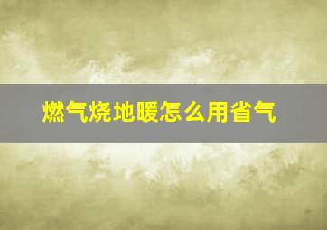 燃气烧地暖怎么用省气