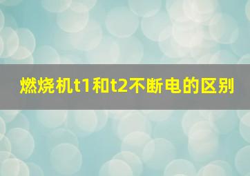 燃烧机t1和t2不断电的区别