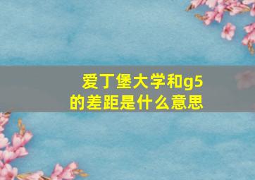 爱丁堡大学和g5的差距是什么意思