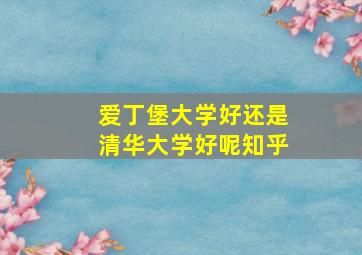 爱丁堡大学好还是清华大学好呢知乎