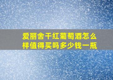 爱丽舍干红葡萄酒怎么样值得买吗多少钱一瓶