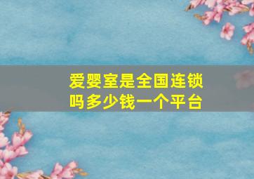 爱婴室是全国连锁吗多少钱一个平台