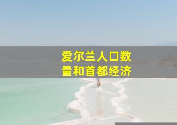 爱尔兰人口数量和首都经济