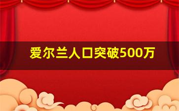 爱尔兰人口突破500万