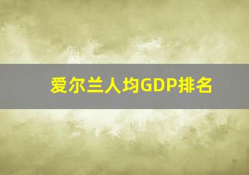 爱尔兰人均GDP排名