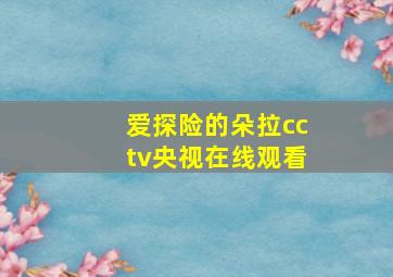 爱探险的朵拉cctv央视在线观看