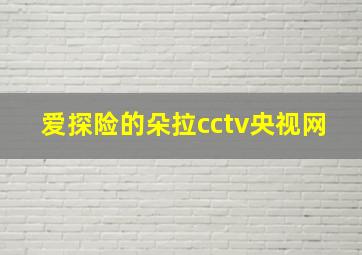 爱探险的朵拉cctv央视网