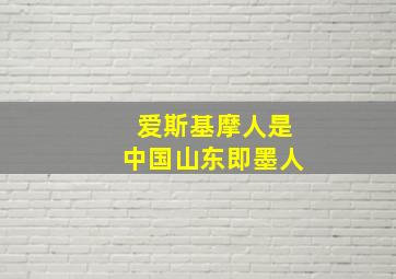 爱斯基摩人是中国山东即墨人