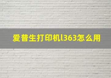 爱普生打印机l363怎么用