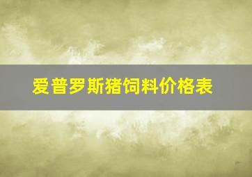 爱普罗斯猪饲料价格表