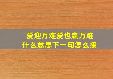 爱迎万难爱也赢万难什么意思下一句怎么接