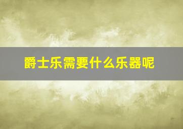 爵士乐需要什么乐器呢