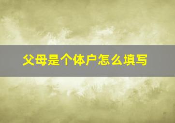 父母是个体户怎么填写