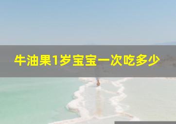 牛油果1岁宝宝一次吃多少