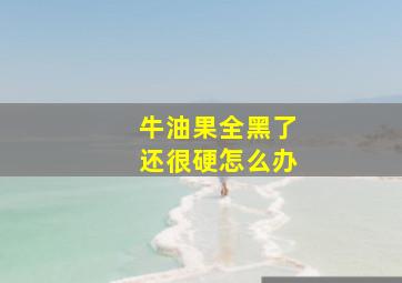 牛油果全黑了还很硬怎么办