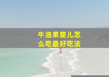 牛油果婴儿怎么吃最好吃法