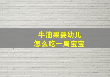 牛油果婴幼儿怎么吃一周宝宝